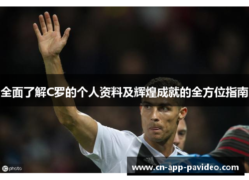 全面了解C罗的个人资料及辉煌成就的全方位指南