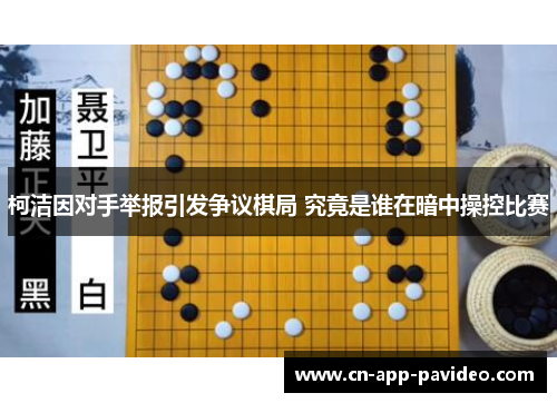 柯洁因对手举报引发争议棋局 究竟是谁在暗中操控比赛