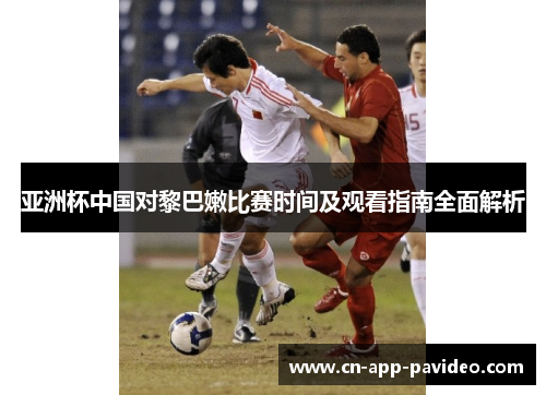 亚洲杯中国对黎巴嫩比赛时间及观看指南全面解析