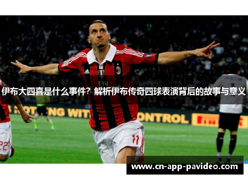 伊布大四喜是什么事件？解析伊布传奇四球表演背后的故事与意义