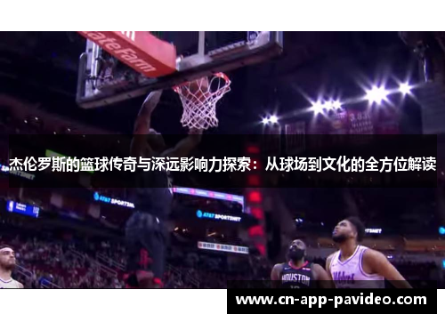 杰伦罗斯的篮球传奇与深远影响力探索:从球场到文化的全方位解读 杰伦罗斯的篮球传奇与深远影响力探索:从球场到文化的全方位解读