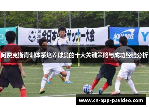 阿贾克斯青训体系培养球员的十大关键策略与成功经验分析 阿贾克斯青训体系培养球员的十大关键策略与成功经验分析