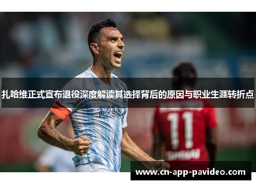 扎哈维正式宣布退役深度解读其选择背后的原因与职业生涯转折点