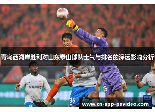 青岛西海岸胜利对山东泰山球队士气与排名的深远影响分析