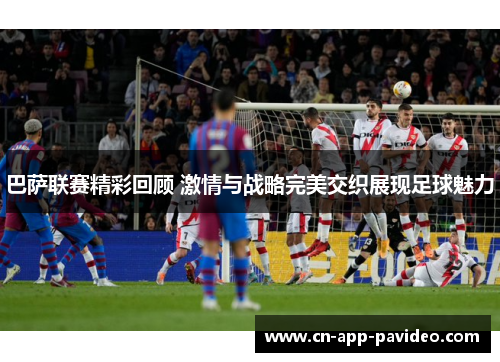 巴萨联赛精彩回顾 激情与战略完美交织展现足球魅力