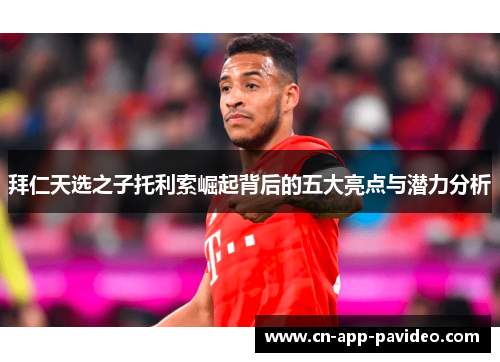 拜仁天选之子托利索崛起背后的五大亮点与潜力分析