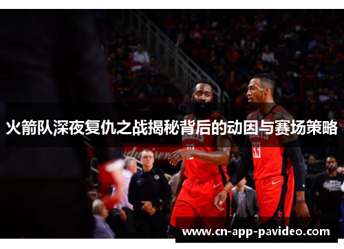 火箭队深夜复仇之战揭秘背后的动因与赛场策略