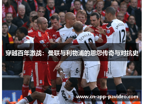 穿越百年激战：曼联与利物浦的恩怨传奇与对抗史