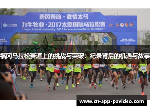 福冈马拉松赛道上的挑战与突破：纪录背后的机遇与故事