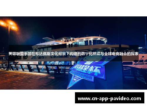 英雄联盟手游在布达佩斯文化背景下构建的数字化桥梁与全球电竞融合的探索 英雄联盟手游在布达佩斯文化背景下构建的数字化桥梁与全球电竞融合的探索