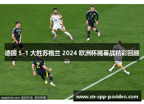 德国 5-1 大胜苏格兰 2024 欧洲杯揭幕战精彩回顾 德国 5-1 大胜苏格兰 2024 欧洲杯揭幕战精彩回顾