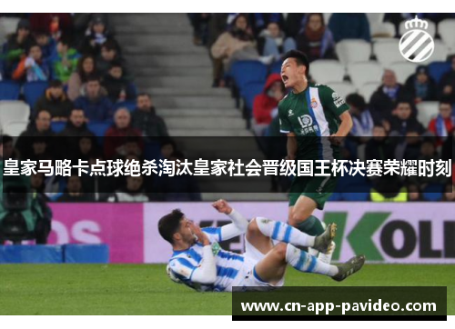 皇家马略卡点球绝杀淘汰皇家社会晋级国王杯决赛荣耀时刻